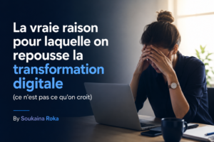 La vraie raison pour laquelle on repousse la transformation digitale (ce n&rsquo;est pas ce qu&rsquo;on croit)