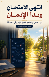 انتهى الامتحان وبدأ الإدمان: كيف نحمي أبناءنا من الغرق الرقمي في العطلة؟