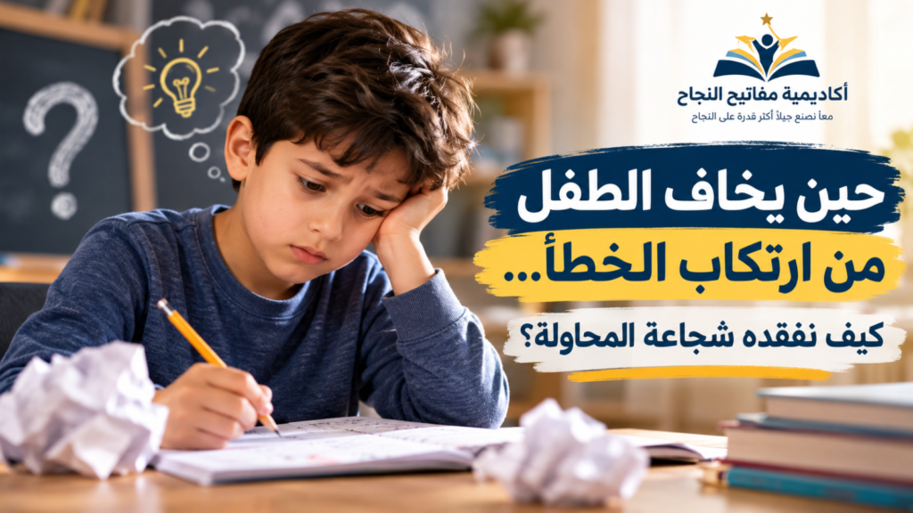 حين يخاف الطفل من ارتكاب الخطأ… كيف نفقده شجاعة المحاولة؟